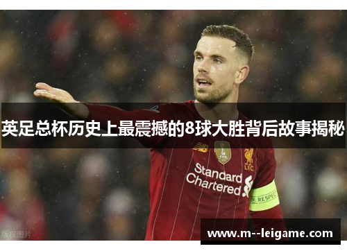 英足总杯历史上最震撼的8球大胜背后故事揭秘