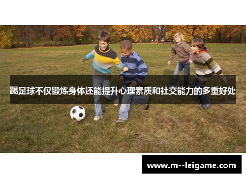 踢足球不仅锻炼身体还能提升心理素质和社交能力的多重好处