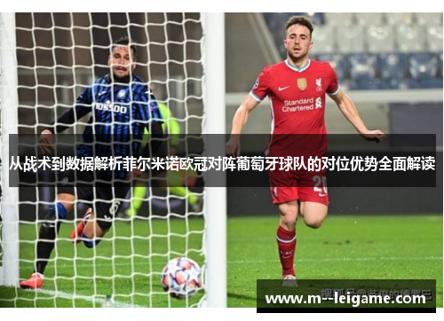 从战术到数据解析菲尔米诺欧冠对阵葡萄牙球队的对位优势全面解读