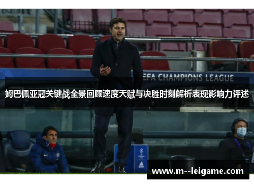姆巴佩亚冠关键战全景回顾速度天赋与决胜时刻解析表现影响力评述