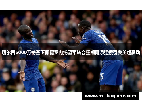 切尔西6000万镑签下佩德罗内托蓝军转会狂潮再添强援引发英超震动