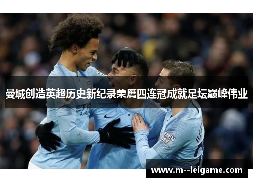 曼城创造英超历史新纪录荣膺四连冠成就足坛巅峰伟业